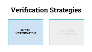 Veriﬁcation Strategies
STATE
VERIFICATION
BEHAVIOR
VERIFICATION
 