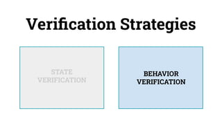 Veriﬁcation Strategies
STATE
VERIFICATION
BEHAVIOR
VERIFICATION
 