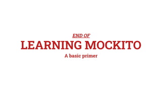 LEARNING MOCKITO
A basic primer
END OF
 