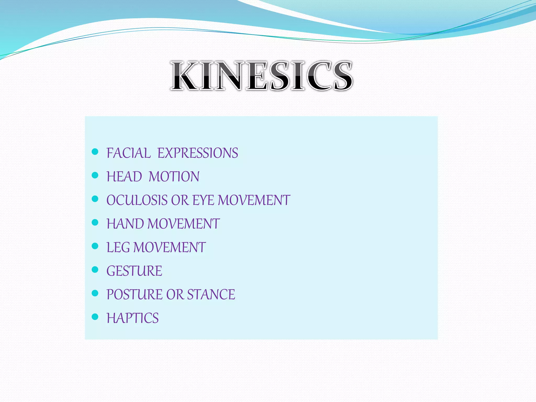  FACIAL EXPRESSIONS
 HEAD MOTION
 OCULOSIS OR EYE MOVEMENT
 HAND MOVEMENT
 LEG MOVEMENT
 GESTURE
 POSTURE OR STANCE
 HAPTICS
 