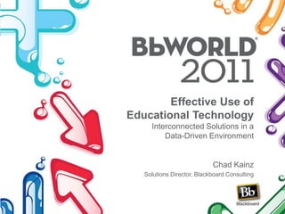 Effective Use ofEducational TechnologyInterconnected Solutions in aData-Driven Environment Chad Kainz Solutions Director, Blackboard Consulting 