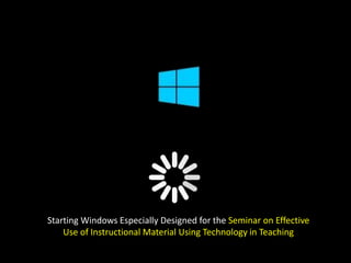 Starting Windows Especially Designed for the Seminar on Effective
Use of Instructional Material Using Technology in Teaching
 