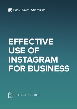 EFFECTIVE
USE OF
INSTAGRAM
FOR BUSINESS
HOW-TO GUIDE
 