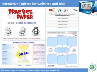 The use of new technologies in Geography – ideas and suggestions
Interactive Quizzes for websites and IWB
 