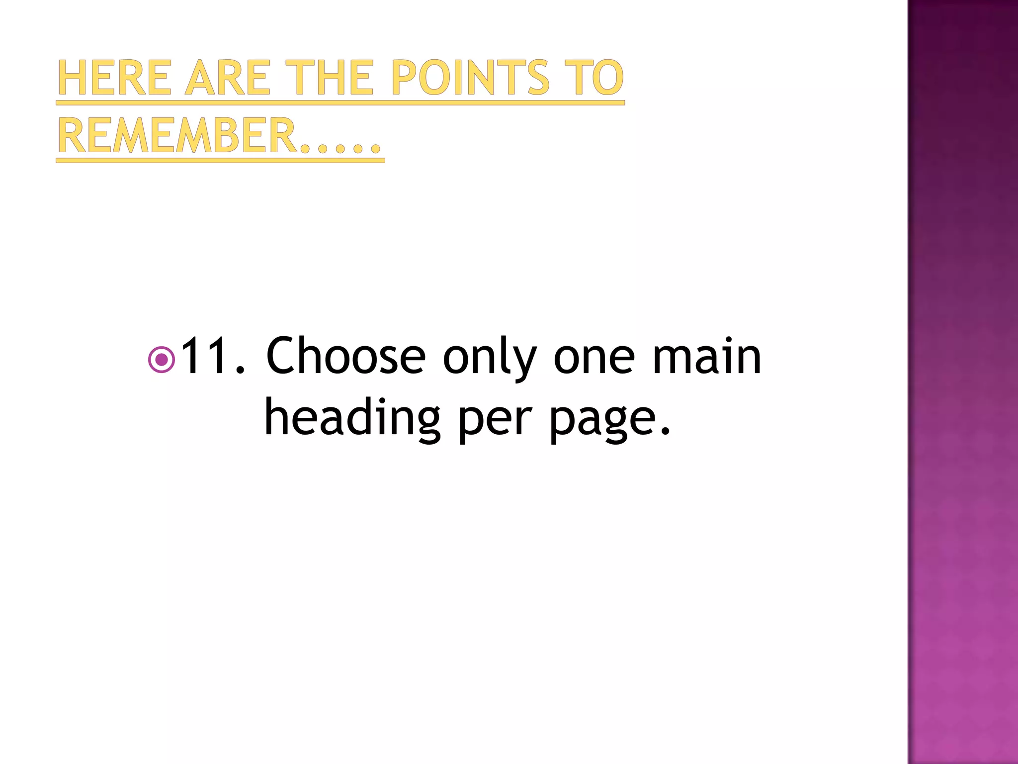 11.   Choose only one main
       heading per page.
 
