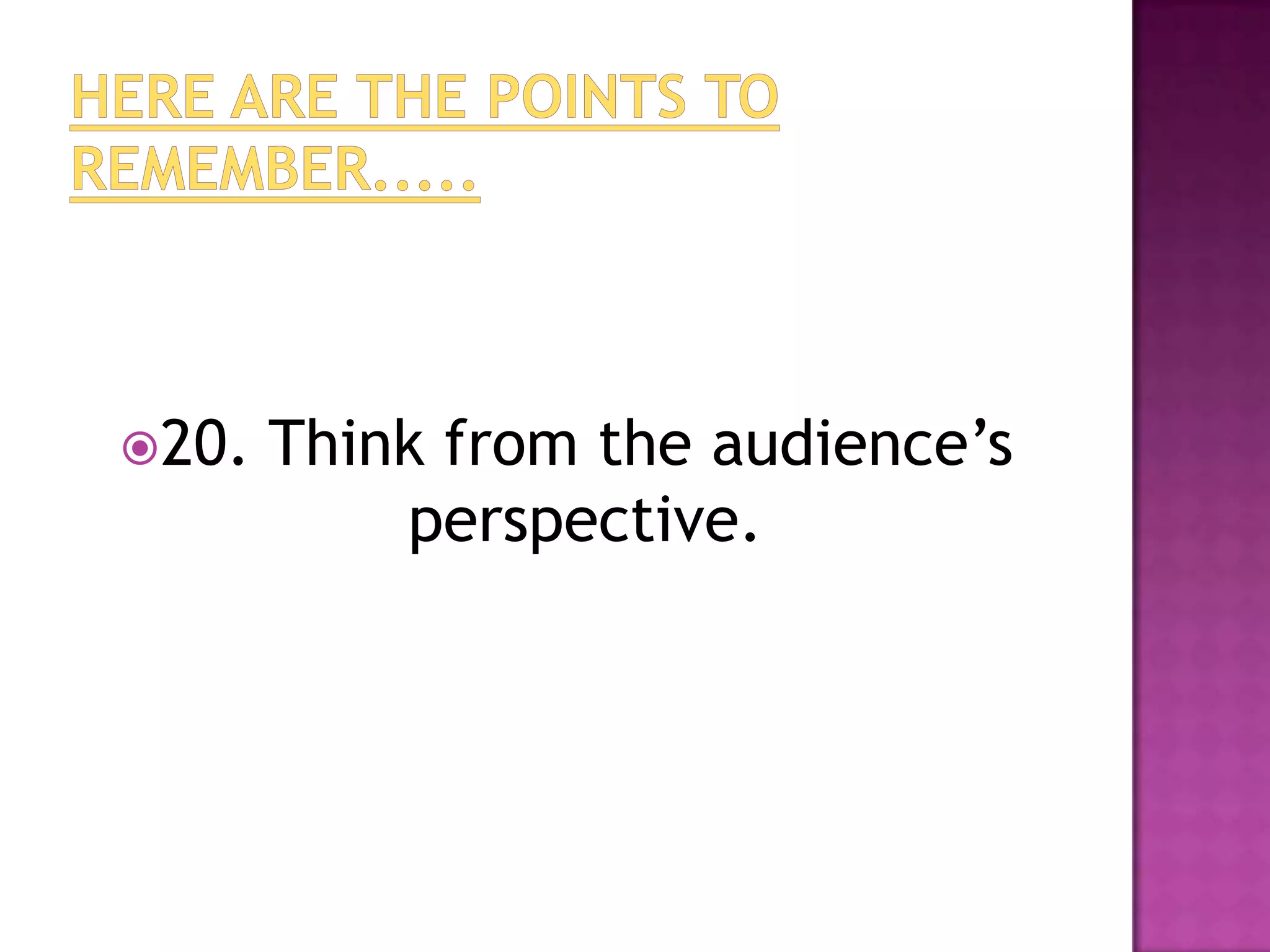20.   Think from the audience’s
           perspective.
 