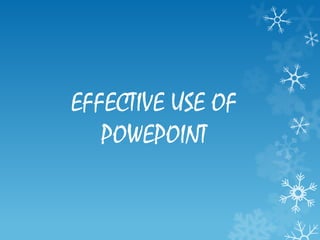 EFFECTIVE USE OF
   POWEPOINT
 
