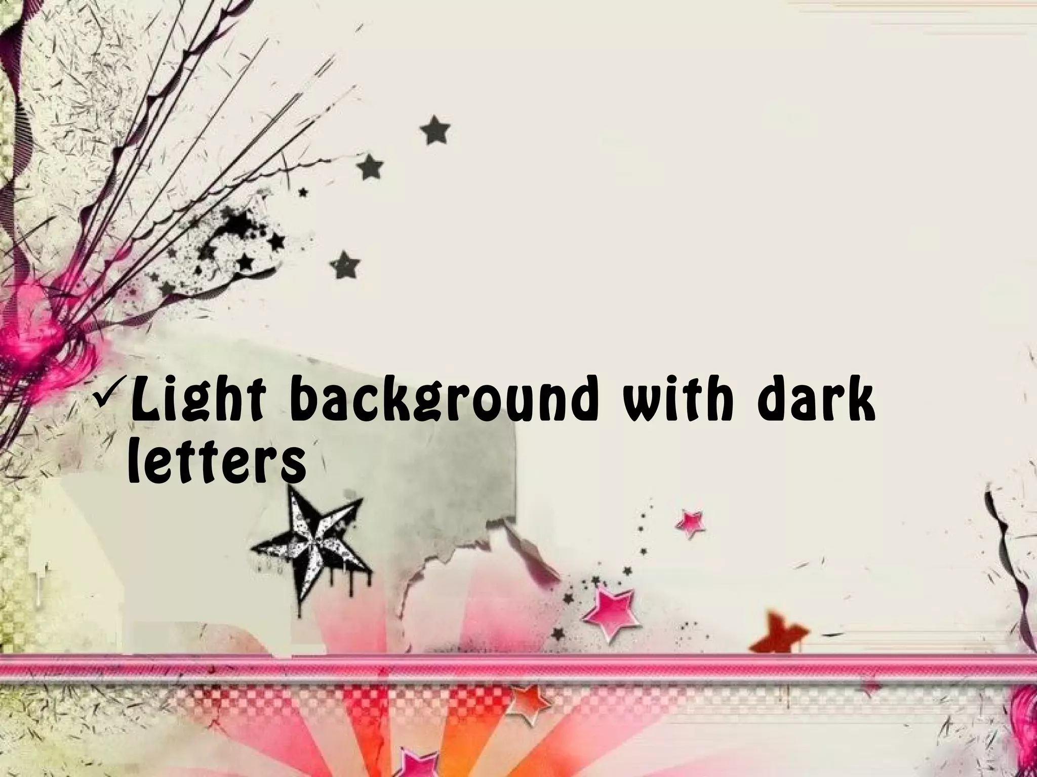 Light background with dark
 letters
 
