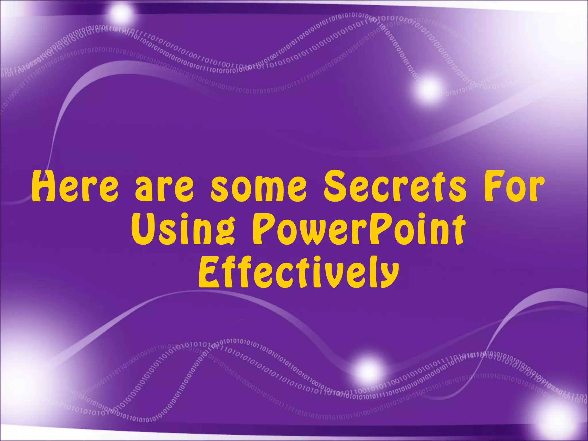 Here are some Secrets For
     Using PowerPoint
        Effectively
 