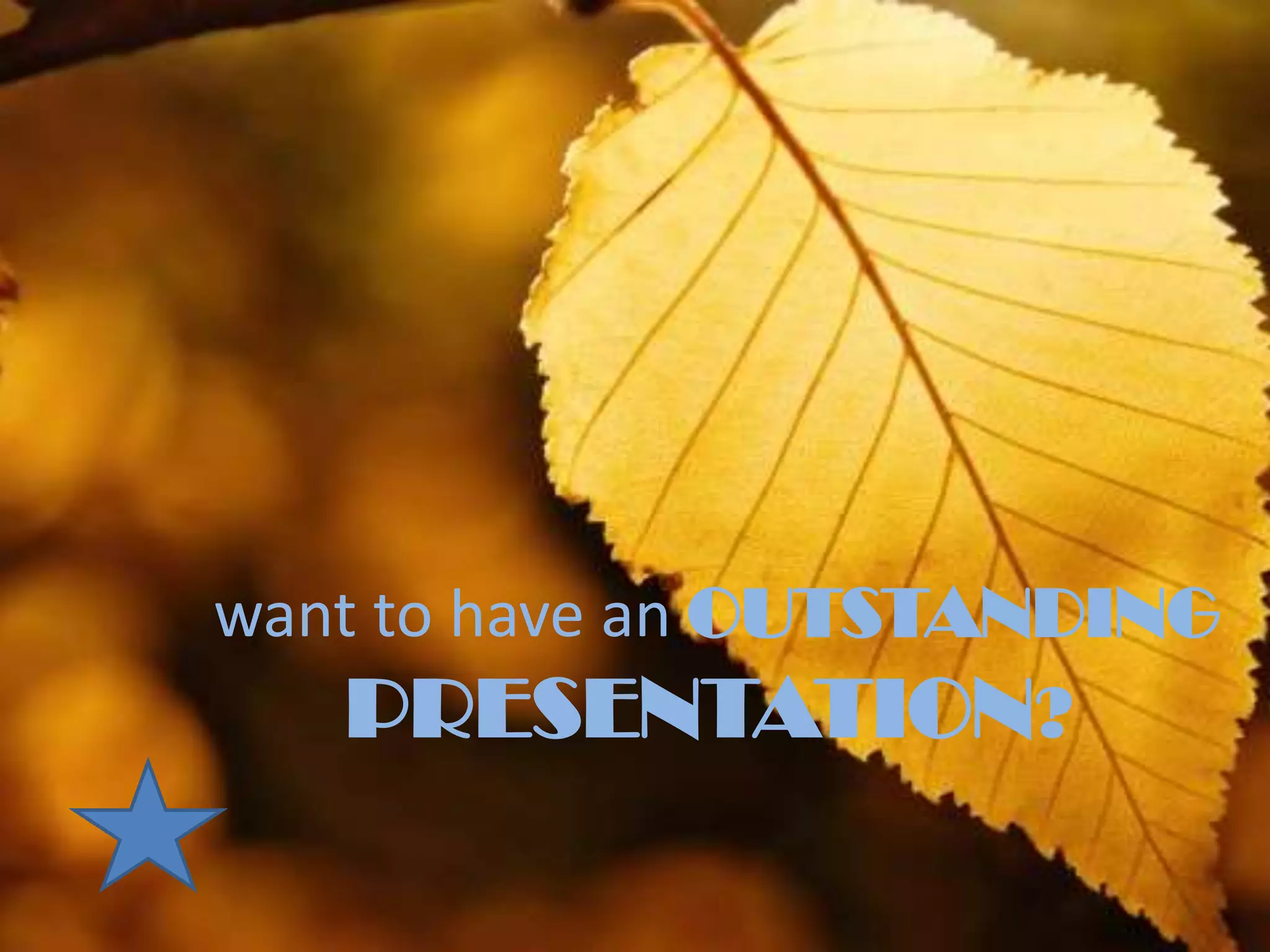 want to have an OUTSTANDING
    PRESENTATION?
 