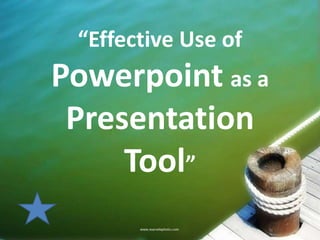 “Effective Use of
Powerpoint as a
 Presentation
     Tool”
 