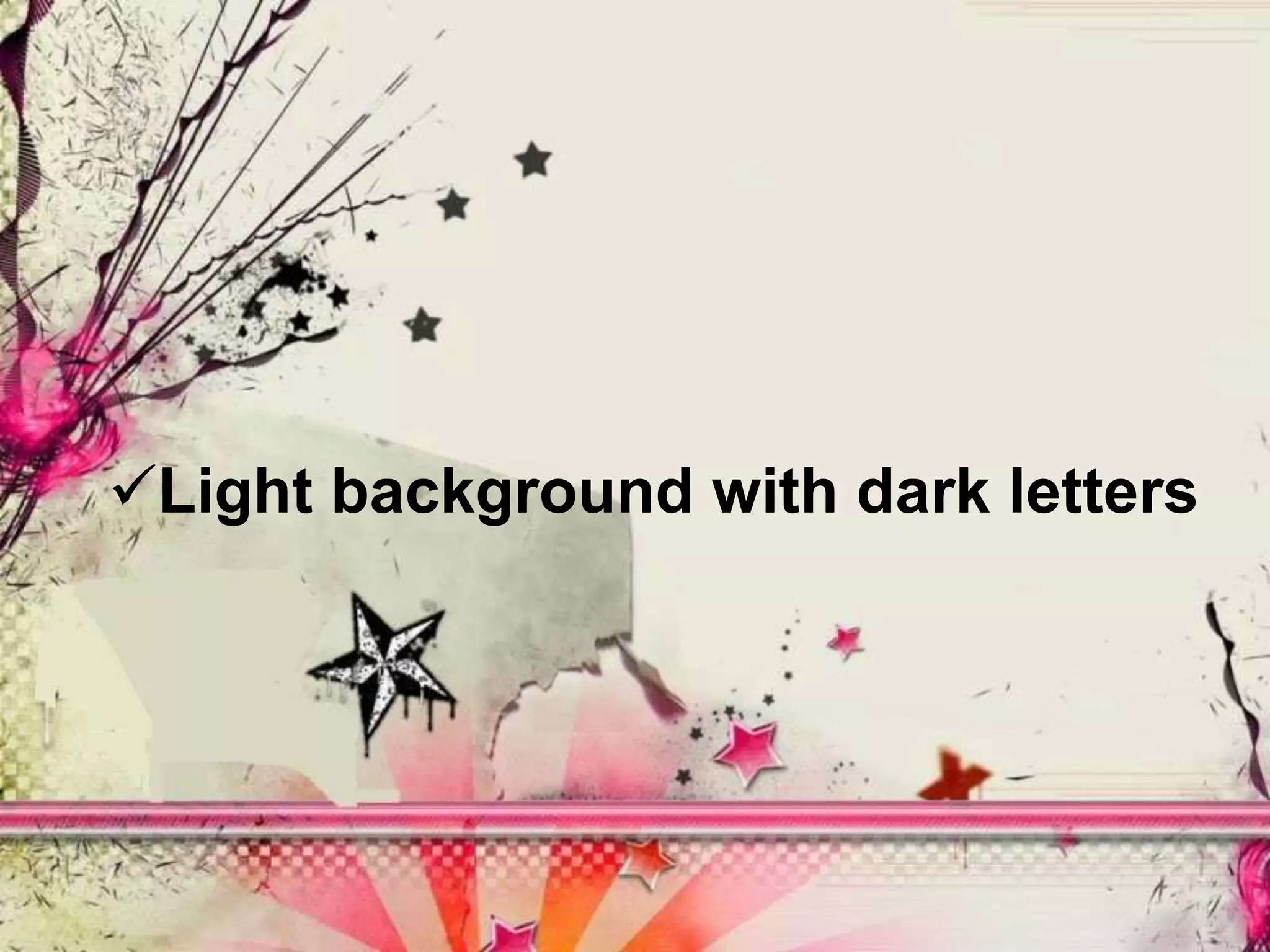 Light background with dark letters
 