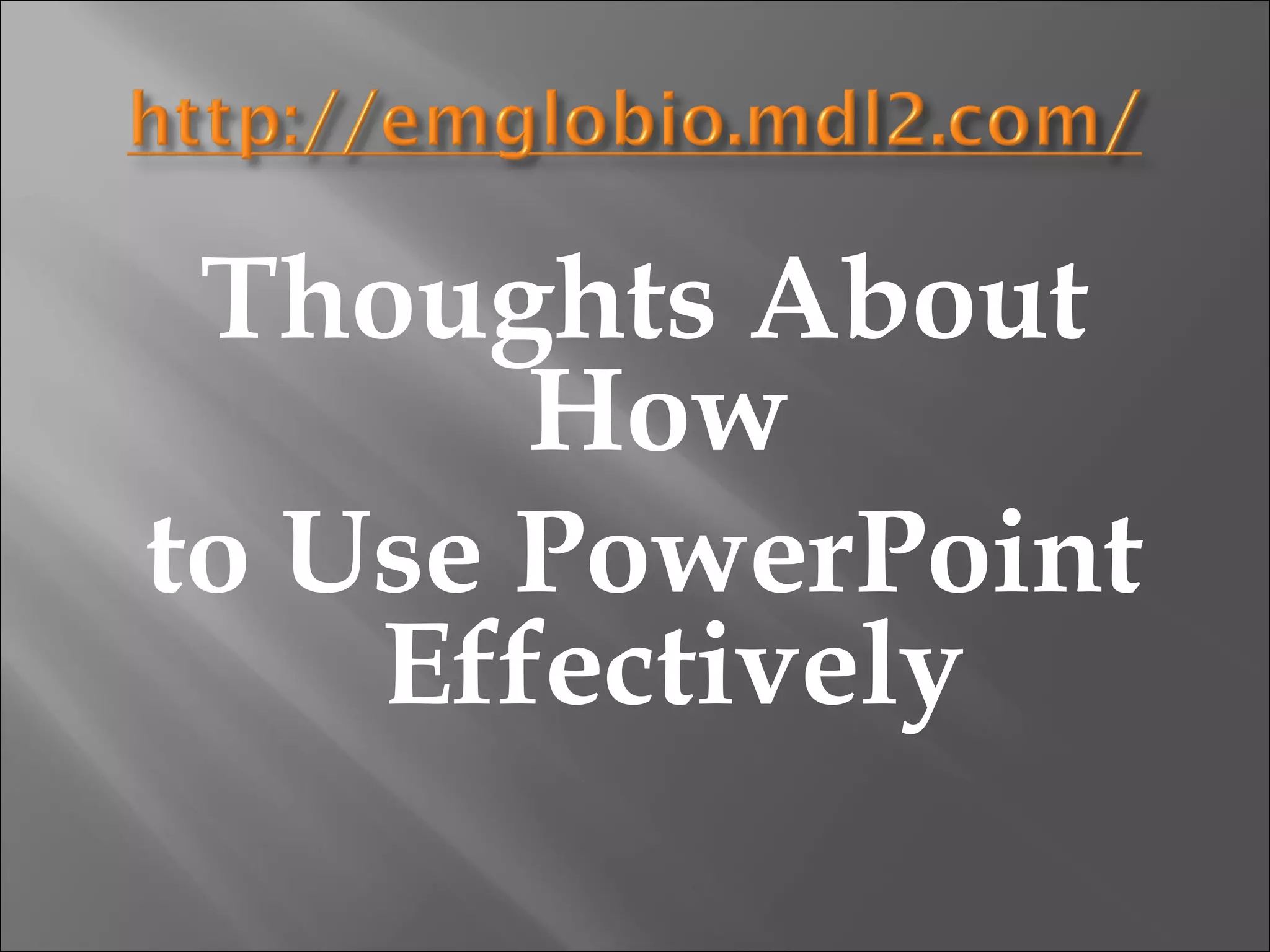 Thoughts About
       How
to Use PowerPoint
    Effectively
 
