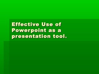 Ef fective Use of
Power point as a
presentation tool .
 