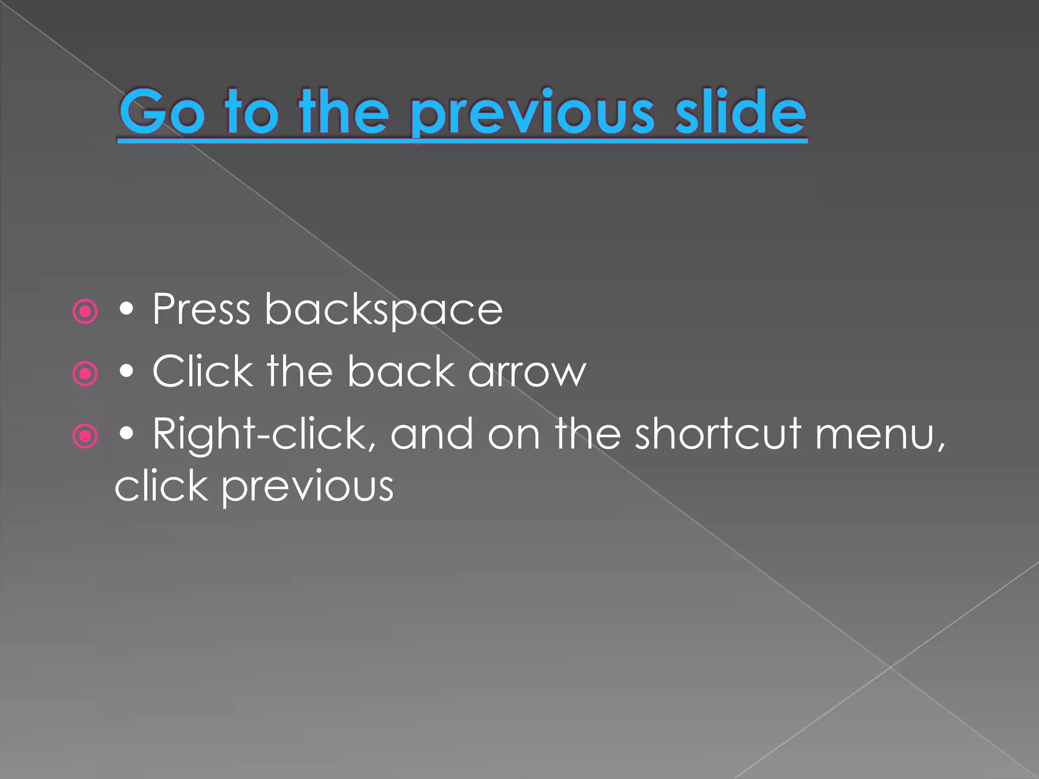  • Press backspace
 • Click the back arrow
 • Right-click, and on the shortcut menu,
  click previous
 
