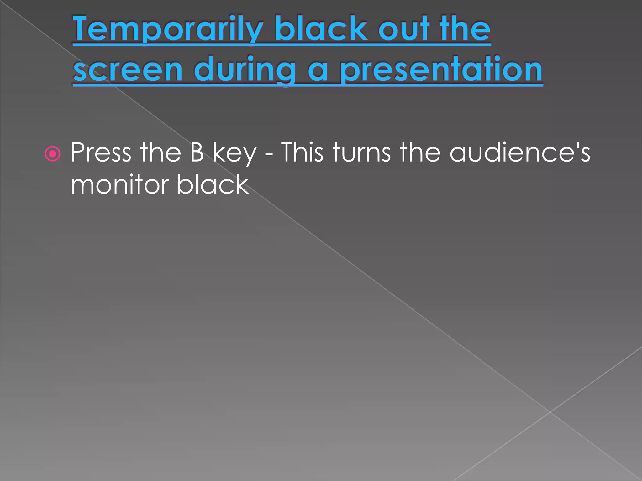    Press the B key - This turns the audience's
    monitor black
 