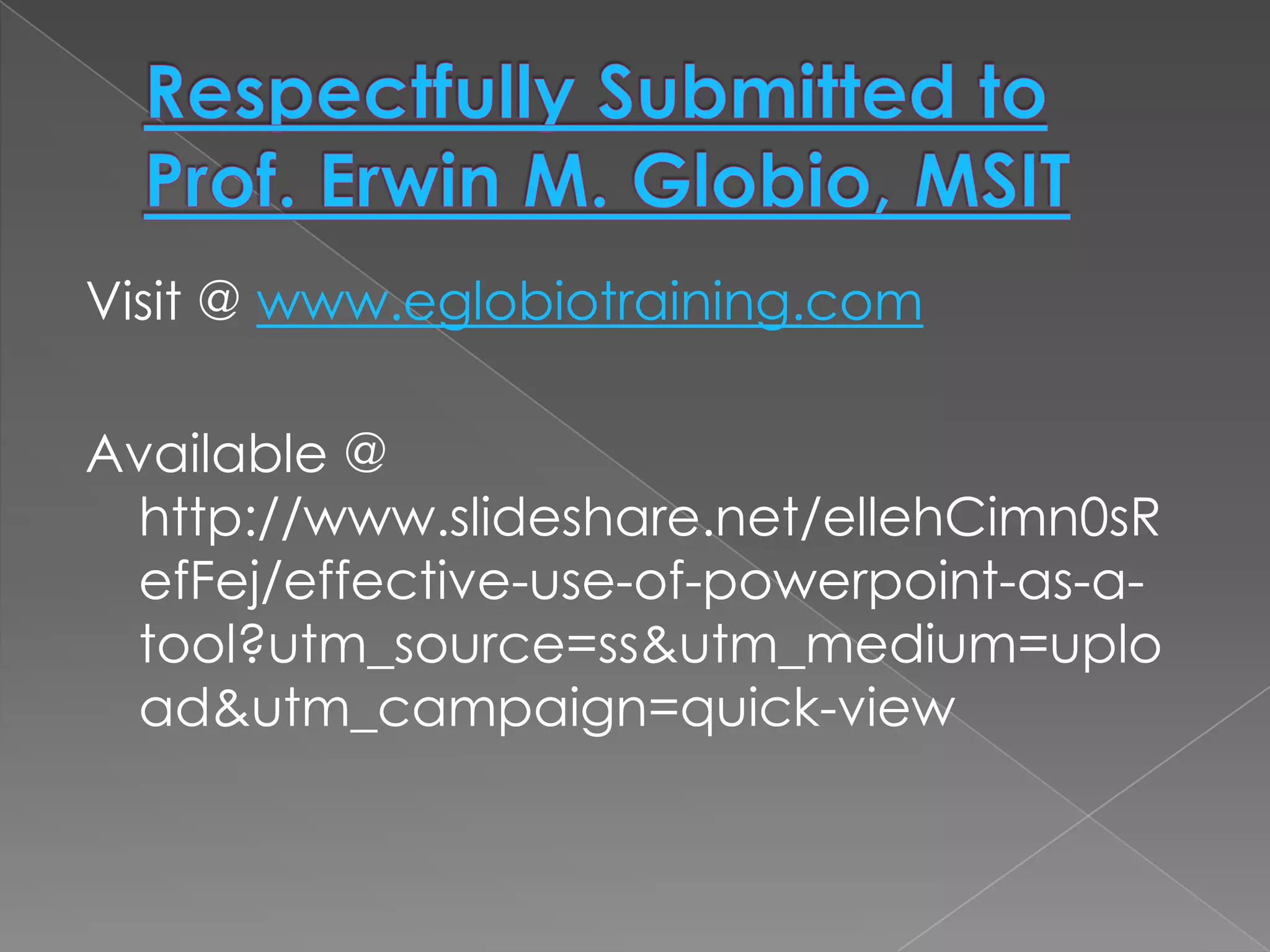 Visit @ www.eglobiotraining.com

Available @
 http://www.slideshare.net/ellehCimn0sR
 efFej/effective-use-of-powerpoint-as-a-
 tool?utm_source=ss&utm_medium=uplo
 ad&utm_campaign=quick-view
 