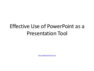 Effective Use of PowerPoint as a
        Presentation Tool


            http://eglobiotraining.com/
 