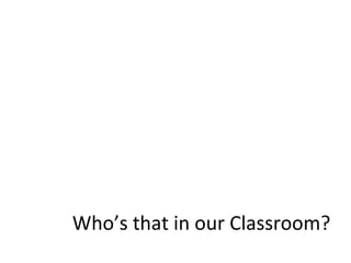 Who’s that in our Classroom? 