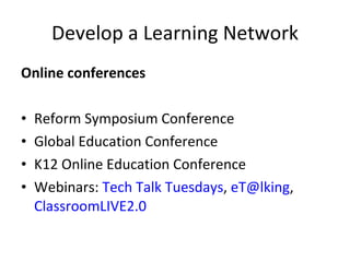 Develop a Learning Network <ul><li>Online conferences </li></ul><ul><li>Reform Symposium Conference </li></ul><ul><li>Glob...