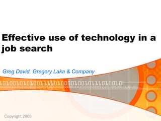 Effective use of technology in a
job search
Greg David, Gregory Laka & Company
Copyright 2009
 