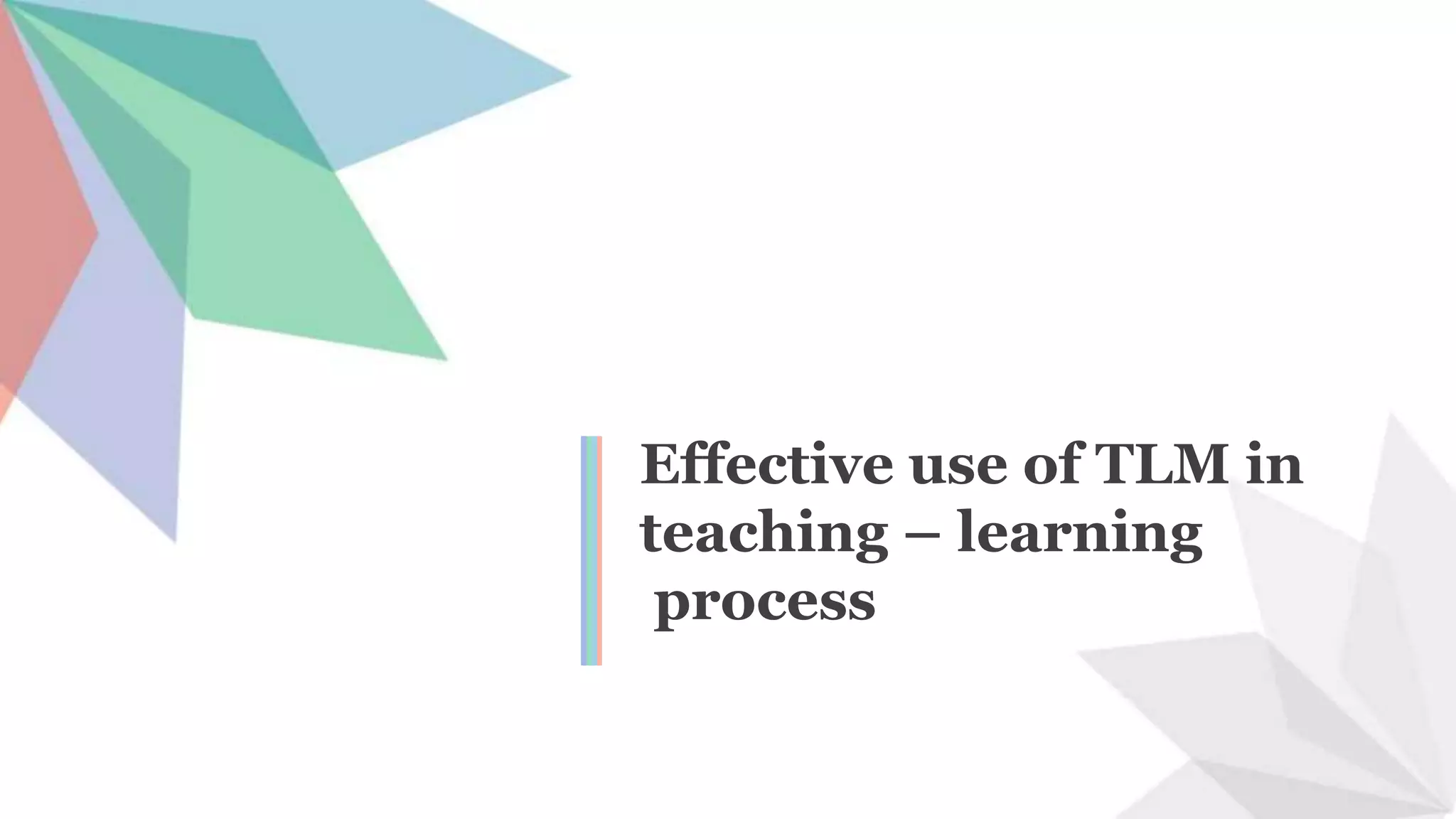 EFFECTIVE USE OF TEACHING LEARNING MATERIAL IN TEACHING LEARNING