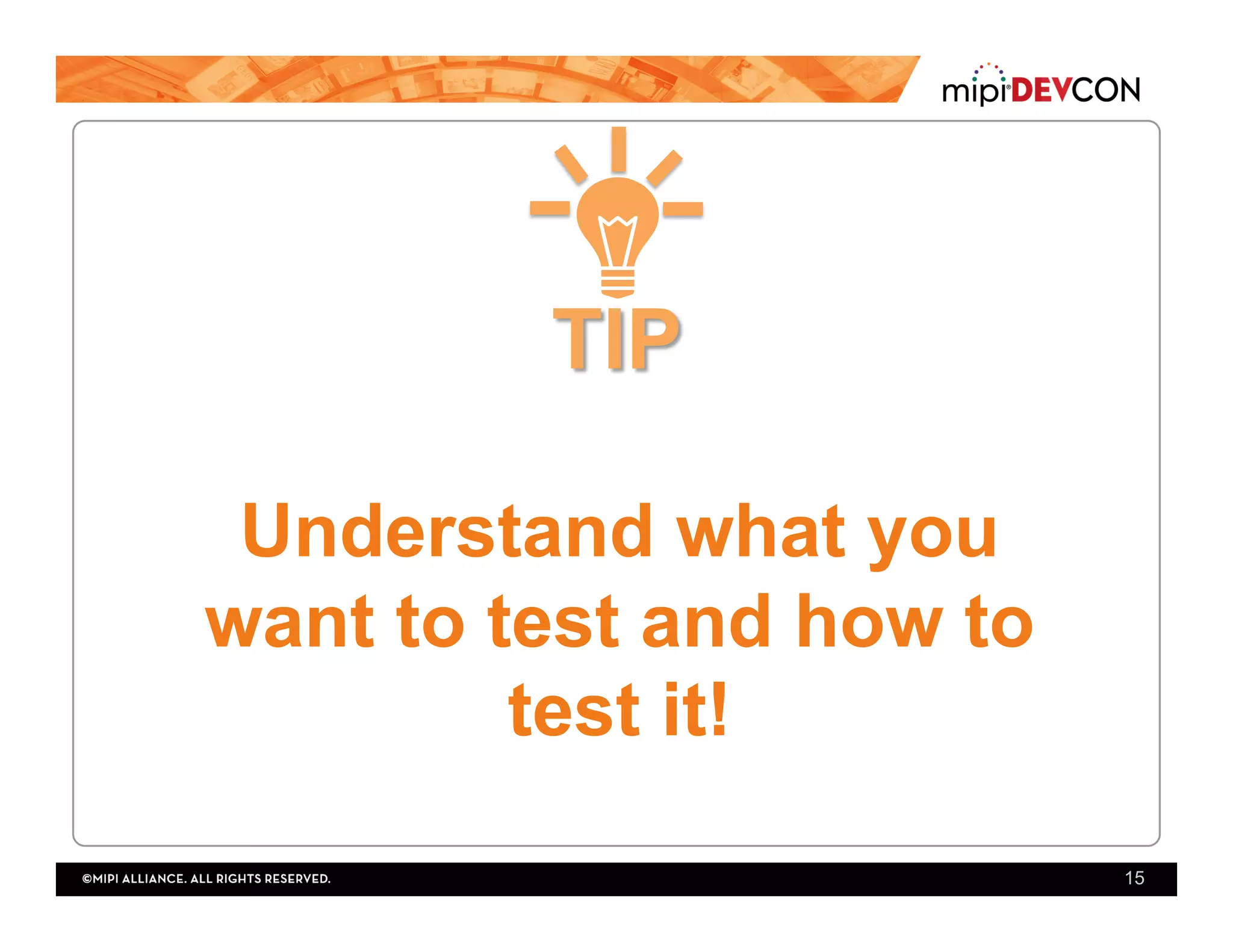 Understand what you
want to test and how to
test it!
15
 
