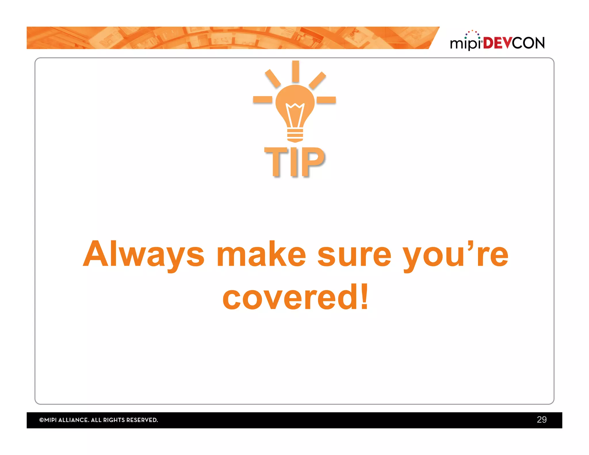 Always make sure you’re
covered!
29
 