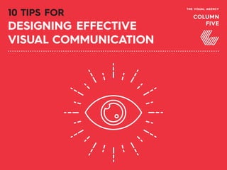 10 TIPS FOR
DESIGNING EFFECTIVE
VISUAL COMMUNICATION
 