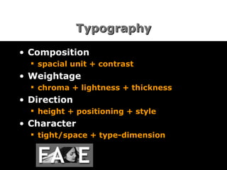 Typography Composition spacial unit + contrast Weightage chroma + lightness + thickness Direction height + positioning + style Character tight/space + type-dimension 