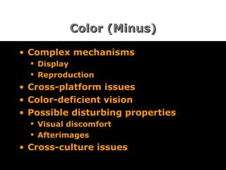 Color (Minus) Complex mechanisms Display Reproduction Cross-platform issues Color-deficient vision Possible disturbing properties Visual discomfort Afterimages Cross-culture issues 