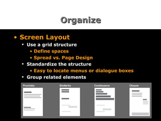 Organize Screen Layout Use a grid structure Define spaces Spread vs. Page Design Standardize the structure Easy to locate menus or dialogue boxes Group related elements 