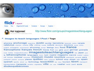http://www.flickr.com/groups/imagestoteachlanguages/




                                           Page 15
 
