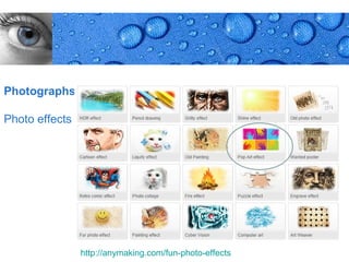 Photographs

Photo effects    http://anymaking.com/fun-photo-effects




                http://anymaking.com/fun-photo-effects    Page 23
 