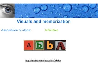 Visuals and memorization
Association of ideas:            Infinitive




                 http://metaatem.net/words/ABBA


                                                  Page 10
 