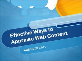 Effective Ways to Appraise Web Content ACE/NETC 2.011 