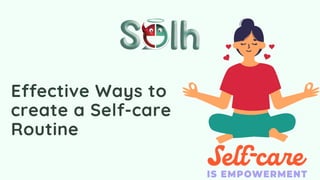 Effective Ways to
create a Self-care
Routine
 