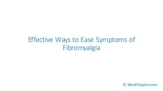 Effective Ways to Ease Symptoms of
Fibromyalgia
© WordChapter.com
 
