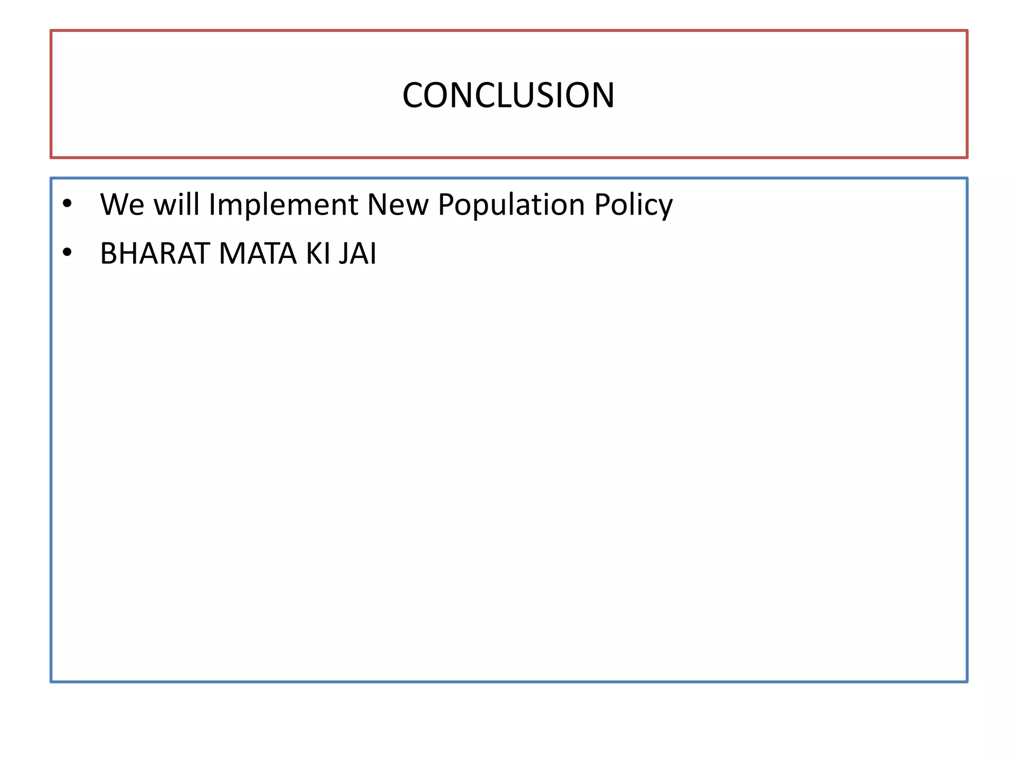CONCLUSION
• We will Implement New Population Policy
• BHARAT MATA KI JAI
 