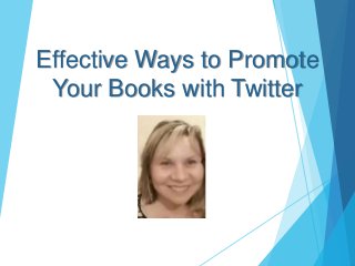 Effective Ways to Promote
Your Books with Twitter
 