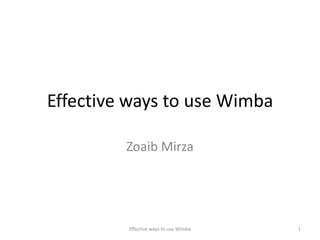 Effective ways to use Wimba  Zoaib Mirza Effective ways to use Wimba   1 