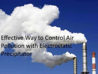 Effective Way to Control Air 
Pollution with Electrostatic 
Precipitator 
 