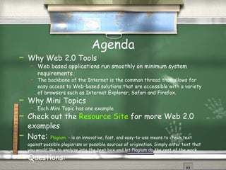 Agenda <ul><li>Why Web 2.0 Tools </li></ul><ul><ul><li>Web based applications run smoothly on minimum system requirements....