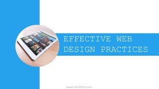 EFFECTIVE WEB
DESIGN PRACTICES
www.reachfirst.com
 