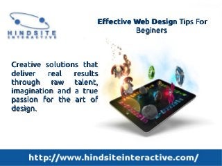 Effective Web Design Tips For
                                 Beginers



Creative solutions that
deliver   real   results
through raw talent,
imagination and a true
passion for the art of
design.
 