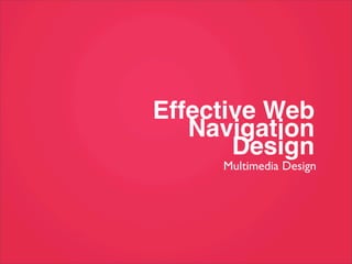 Effective Web
   Navigation
       Design
     Multimedia Design
 