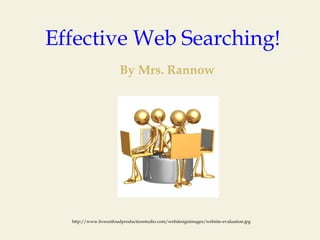 Effective Web Searching!
                       By Mrs. Rannow




  http://www.liveoutloudproductionstudio.com/webdesignimages/website-evaluation.jpg
 