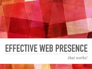 EFFECTIVE WEB PRESENCE
that works!
 