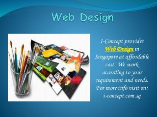 I-Concept provides
Web Design in
Singapore at affordable
cost. We work
according to your
requirement and needs.
For more info visit on:
i-concept.com.sg
 