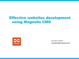 Effective websites development
 using Magnolia CMS




                    By Anton Vasiliev
                    avasiliev@devexperts.com
 